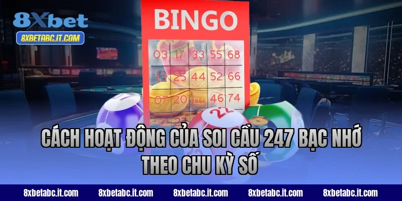 Cách hoạt động của soi cầu 247 bạc nhớ tại 8XBet theo chu kỳ số