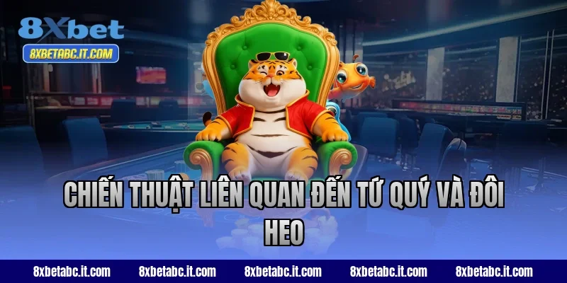 Chiến thuật liên quan đến tứ quý và đôi heo tại 8XBet
