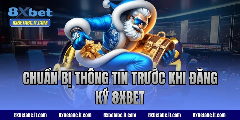 Chuẩn bị thông tin trước khi đăng ký 8XBET