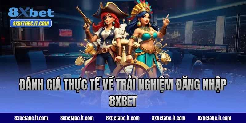 Đánh giá thực tế về trải nghiệm đăng nhập 8XBET