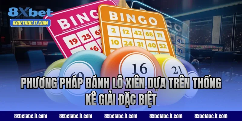 Phương pháp đánh lô xiên dựa trên thống kê giải đặc biệt tại 8XBet